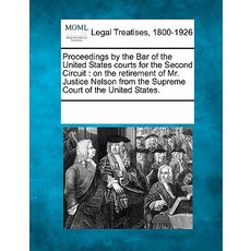 Proceedings by the Bar of the United States Courts for the Second Circuit: On the Retirement of Mr. Ju..., Gale Ecco, Making of Modern Law