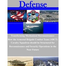 Transforming Mechanized Reconnaissance: How the Armored Brigade Combat Team (Abct) Cavalry Squadron Sh..., Createspace