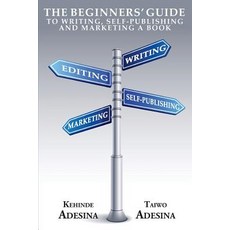 The Beginners' Guide to Writing Self-Publishing and Marketing a Book Paperback, Purpose2destiny TK Limited