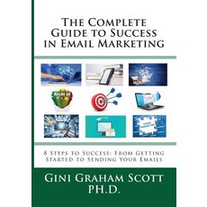 The Complete Guide to Success in Email Marketing: 8 Steps to Success: From Getting Started to Sending Your Emails Paperback, Changemakers Publishing