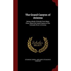 The Grand Canyon of Arizona: Being a Book of Words from Many Pens about the Grand Canyon of the Colorado River in Arizona Hardcover, Andesite Press