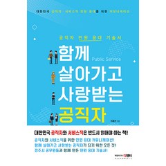 함께 살아가고 사랑받는 공직자:공직자 민원 응대 기술서, 지홍선, 북앤미디어 디엔터