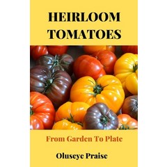 (영문도서) Heirloom Tomatoes: From Garden To Plate Paperback, Independently Published, English, 9798373964555