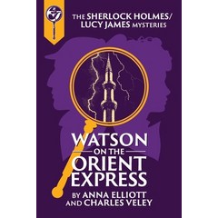 Watson on the Orient Express: A Sherlock Holmes and Lucy James Mystery Paperback, Charles\Veley