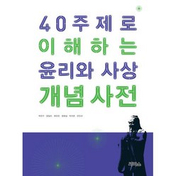 40 주제로 이해하는 윤리와 사상 개념 사전, 씨마스, 박찬구 양일모 최유진 정원섭 박지운 안인선