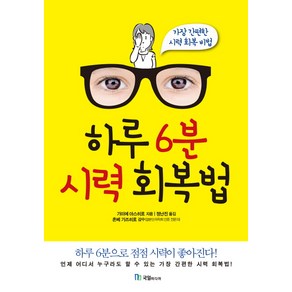 하루 6분 시력 회복법:하루 6분으로 점점 시력이 좋아진다!  가장 간편한 시력 회복 비법, 국일미디어, 가미에 야스히로 저/정난진 역