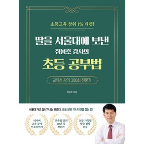 딸을 서울대에 보낸 정용호 강사의 초등 공부법:초등교육 상위 1% 티켓