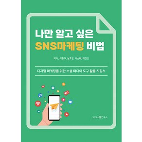 나만 알고 싶은 SNS 마케팅 비법:디지털 마케팅을 위한 소셜 미디어 도구 활용 지침서, 에스엔에스소통연구소