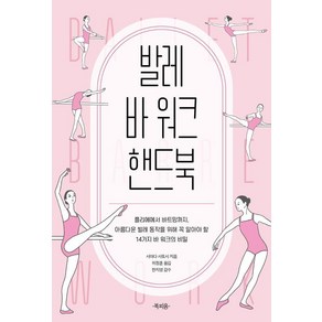 발레 바 워크 핸드북:플리에에서 바트망까지 아름다운 발레 동작을 위해 꼭 알아야 할 14가지 바 워크의 비밀, 북피움, 시마다 사토시