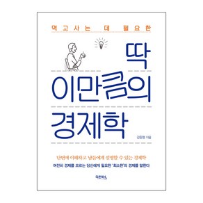 먹고사는 데 필요한 딱 이만큼의 경제학:단번에 이해하고 남들에게 설명할 수 있는 경제학