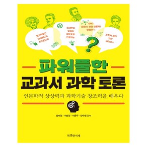 파워풀한 교과서 과학 토론 : 인문학적 상상력과 과학기술 창조력을 배우다, 특별한서재, 남숙경,이승경,이은주,안수영