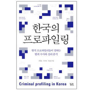 한국의 프로파일링:현직 프로파일러들이 말하는 범죄 수사와 심리 분석