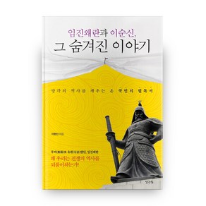 임진왜란과 이순신 그 숨겨진 이야기:망각의 역사를 깨우는 온 국민의 필독서  무비로 유환했던 임진왜란, 생각나눔