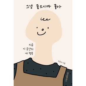 그냥 좋으니까 좋아:지금 이 순간의 내 행복