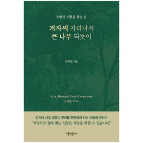 겨자씨 자라나서 큰 나무 되듯이:신앙의 기쁨을 찾는 길