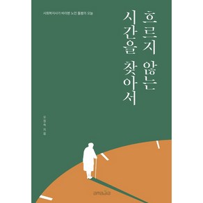 흐르지 않는 시간을 찾아서:사회복지사가 바라본 노인 돌봄의 오늘