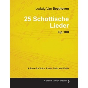 Ludwig Van Beethoven - 25 Schottische Lieder - Op. 108 - A Score for Voice Piano Cello and Violin;... Paperback