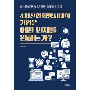 4차 산업혁명 시대의 기업은 어떤 인재를 원하는가? : 상식을 넘어서는 인재만이 성공할 수 있다