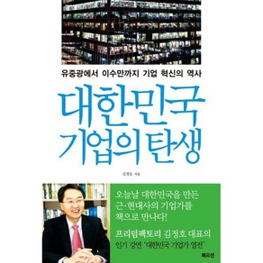 대한민국 기업의 탄생:유중광에서 이수만까지 기업 혁신의 역사, 북오션, 김정호 저