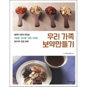 우리 가족 보약만들기:집에서 쉽게 만드는 계절별/증상별/연령 세대별 50가지 건강 보약