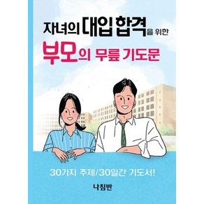 자녀의 대입 합격을 위한 부모의 무릎 기도문:30가지 주제/30일간 기도서!