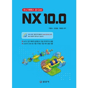 NX 10.0: 유니그래픽스 3D CAD:누구나 쉽고 빠르게 습득할 수 있는 따라하기식 설명, 일진사