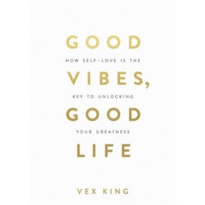 Good Vibes Good Life:How Self-Love Is the Key to Unlocking Your Greatness