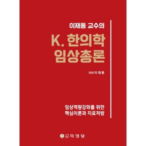 이재동 교수의K 한의학 임상총론:임상역량강화를 위한 핵심이론과 치료처방, 의성당