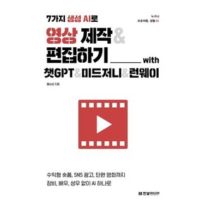 7가지 생성 AI로 영상 제작&편집하기 with 챗GPT&미드저니&런웨이:수익형 숏폼 SNS 광고 단편 영화까지 장비 배우 성우 없이 AI 하나로, 한빛미디어, 홍순성