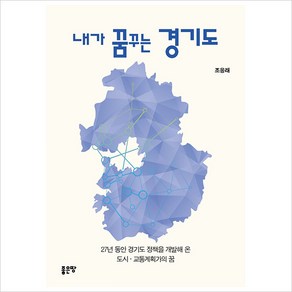 [좋은땅]내가 꿈꾸는 경기도 : 27년 동안 경기도 정책을 개발해 온 도시·교통계획가의 꿈, 조응래, 좋은땅