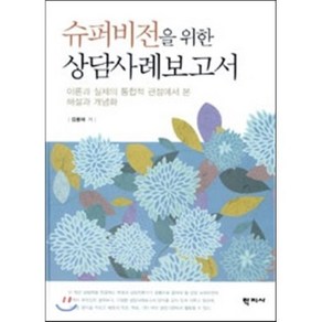 슈퍼비전을 위한 상담사례보고서:이론과 실제의 통합적 관점에서 본 해설과 개념화