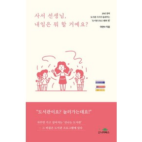 사서 선생님 내일은 뭐 할 거예요?:20년 경력 도서관 사서가 들려주는 ‘도서관 프로그램의 힘’