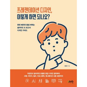 프레젠테이션 디자인 이렇게 하면 되나요?:한번 배우면 평생 써먹는 슬라이드 & 보고서 디자인 가이드, 제이펍