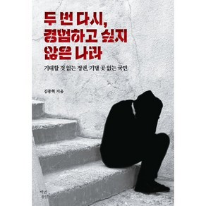 두 번 다시 경험하고 싶지않은 나라 : 기대할 것 없는 정권 기댈 곳 없는 국민, 백년동안, 김종혁 저