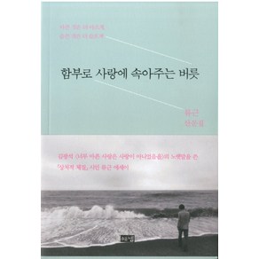 함부로 사랑에 속아주는 버릇:류근 산문집 | 아픈 것은 더 아프게 슬픈 것은 더 슬프게