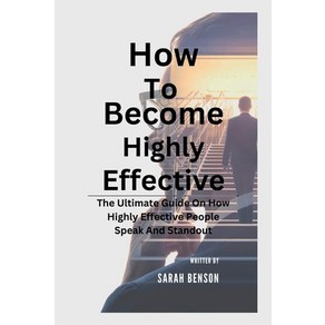 (영문도서) How To Become Highly Effective: The Ultimate Guide On How Highly Effective People Speak And S... Papeback, Independently Published