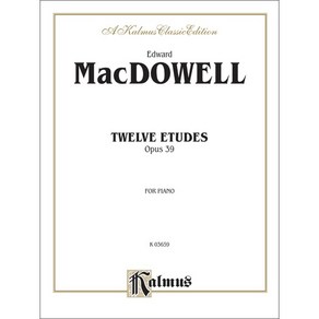 맥도웰 - 피아노를 위한 12개의 연습곡 op. 39 MacDowell - Twelve Etudes Opus 39 [00-K03659] 칼무스 Kalmus