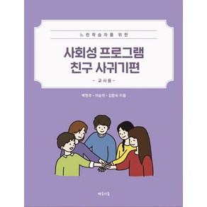 느린학습자를 위한사회성 프로그램 친구 사귀기편: 교사용, 사회성 프로그램 친구 사귀기편: 교사용, 백현주, 이승미, 김향숙(저), 배움의숲