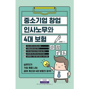 중소기업 창업 인사노무와 4대 보험:실무자가 가장 짜증 나는 급여 계산과 4대 보험의 정석, 손원준, 지식만들기