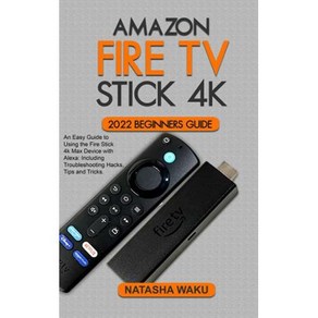 AMAZON FIRE TV STICK 4K 2022 BEGINNERS GUIDE An Easy Guide to Using the Fie Stick 4k Max Device wit