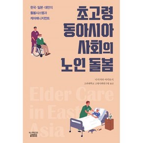 초고령 동아시아 사회의 노인 돌봄:한국·일본·대만의 돌봄시스템과 케어매니지먼트, 초고령 동아시아 사회의 노인 돌봄, 니시시타 아키토시(저) / 송완범, 신근영, 조문기.., 고려대학교출판문화원, 니시시타 아키토시 저/송완범,신근영,조문기,허팡룽 역