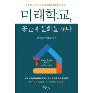 미래학교 공간과 문화를 짓다:아이의 성장을 돕고 공동체의 행복을 꽃피우는, 교육과실천, 송순재김은미박성철송경훈