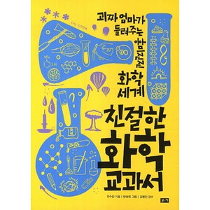 친절한 화학 교과서:괴짜 엄마가 들려주는 흥미진진 화학 세계, 부키, 유수진 글/반성희 그림/김형진 감수