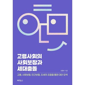 [박영사]고령사회의 사회보장과 세대충돌 : 고용 사회보험 민간보험 조세의 조합을 통한 대안 모색, 박영사, 오영수