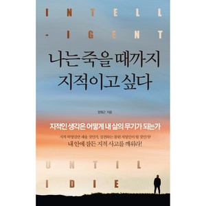 나는 죽을 때까지 지적이고 싶다:지적인 생각은 어떻게 내 삶의 무기가 되는가, 정민미디어, 양원근