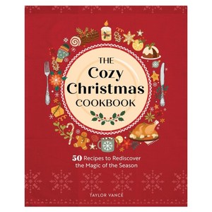 The Cozy Christmas Cookbook : 50 Recipes to Rediscover the Magic of the Season