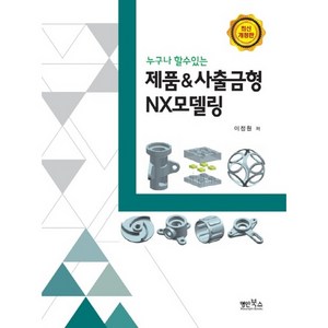 누구나 할수있는제품&사출금형 NX모델링, 명인북스, 이정원