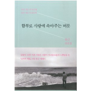 함부로 사랑에 속아주는 버릇:류근 산문집 | 아픈 것은 더 아프게 슬픈 것은 더 슬프게, 해냄출판사, 류근