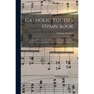 (영문도서) Catholic Youth's Hymn Book: Containing the Hymns of the Seasons and Festivals of the Yea an... Papeback, Legae Steet Pess, English, 9781014009463