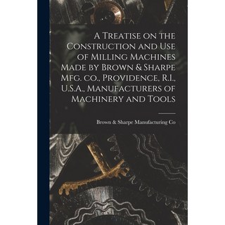 (外文書) A Treatise on the Construction and use of Milling Machines Made by Brown & Sharp... Paperback, Legare Street Press, English
